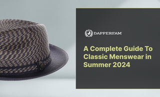 A Complete Guide To Classic Menswear in Summer 2024