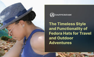 The Timeless Style and Functionality of Fedora Hats for Travel and Outdoor Adventures